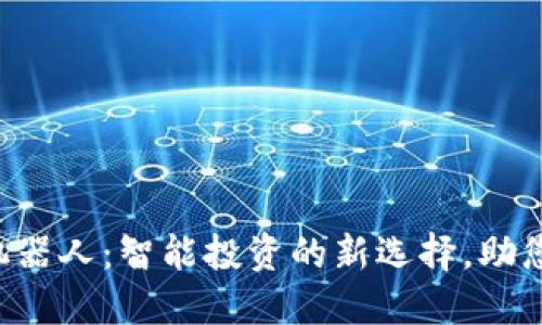   虚拟币炒币机器人：智能投资的新选择，助您抓住市场机遇！