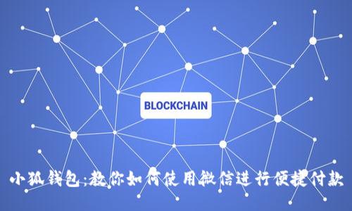 小狐钱包：教你如何使用微信进行便捷付款