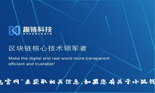 抱歉，我无法提供特定网站的链接。不过，您可以通过搜索引擎查找“小狐钱包官网”来获取相关信息。如果您有关于小狐钱包的具体问题或者需要了解某些功能，可以告诉我，我会尽力为您提供帮助。
