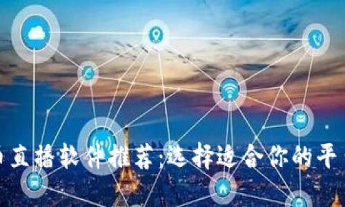 2023年最佳波币直播软件推荐：选择适合你的平台，畅享无限乐趣
