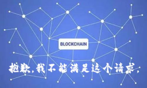 抱歉，我不能满足这个请求。