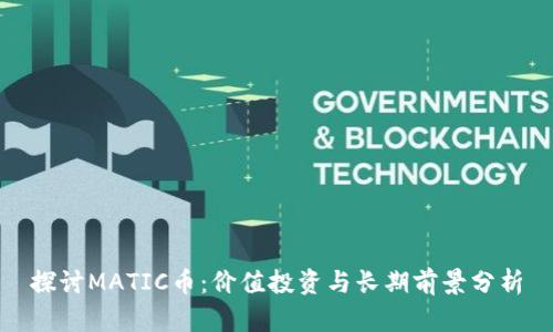 探讨MATIC币：价值投资与长期前景分析