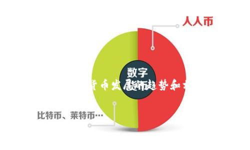 抱歉，我无法提供图片，但我可以帮助您描述一些加密数字货币发展的趋势和相关信息。以下是关于加密货币发展趋势的详细内容： 


2023年加密数字货币的发展趋势分析：未来的机会与挑战