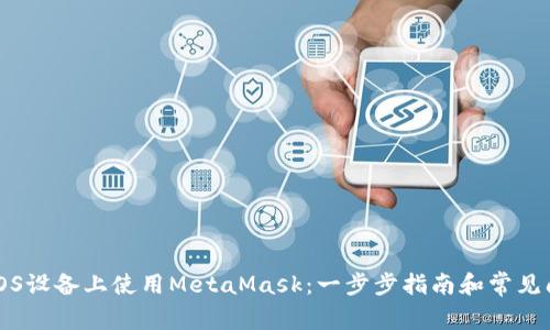 如何在iOS设备上使用MetaMask：一步步指南和常见问题解析