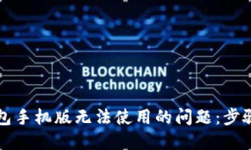 解决小狐钱包手机版无法使用的问题：步骤与技巧详解