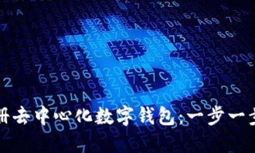 如何轻松注册去中心化数字钱包：一步一步的详细指南