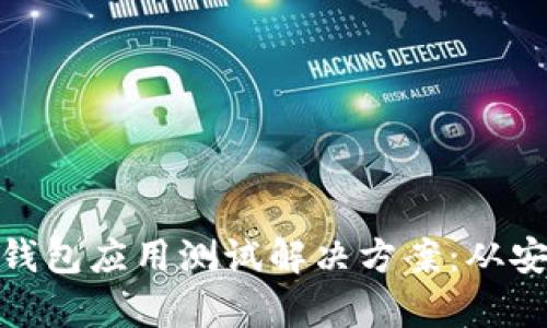 全面解析区块链钱包应用测试解决方案：从安全性到用户体验