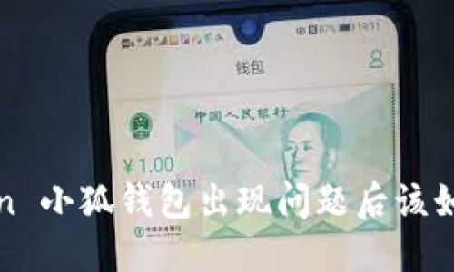  interessieren 小狐钱包出现问题后该如何应对和解决？