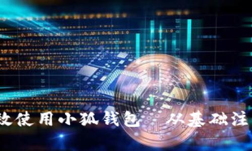 全面指南：如何有效使用小狐钱包—从基础注册到高级功能解析