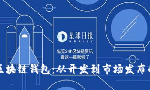 即将上架的区块链钱包：从开发到市场发布的完整时间线
