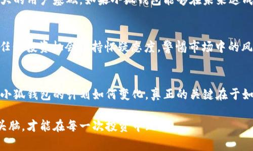   小狐钱包是否会发新币？揭秘真实内幕 / 
 guanjianci 小狐钱包, 发币, 区块链, 数字货币 /guanjianci 

引言：数字货币与钱包的关系
近年来，随着区块链技术的迅速发展，数字货币的词汇逐渐进入我们的日常生活。在这个波澜壮阔的数字经济时代，钱包作为数字资产的存储和管理工具，扮演着越来越重要的角色。各类数字钱包相继推出，令用户在选择时面临诸多挑战。而最近，小狐钱包的传言更让许多用户充满疑问：它真的会发币吗？

小狐钱包背景介绍
小狐钱包自推出以来，便以其用户友好的界面和强大的安全性吸引了一批忠实用户。它不仅支持主流的数字货币交易，还提供了多种资产管理服务。小狐钱包的设计理念是希望让每一个用户都能便捷、安全地管理自己的数字资产。然而，随着用户基础的扩大，关于小狐钱包的各种传言层出不穷，其中发币的传闻尤为火热。

发币的概念与意义
在区块链世界中，“发币”通常指的是推出新的数字货币并进行首次发行。这不仅能够为项目筹集资金，还能为用户创造新的投资机会。因此，当有关小狐钱包发币的消息传播开来时，投资者与用户们自然会积极关注。但究竟发币的背后意味着什么呢？

市场反应与用户反馈
小狐钱包发币的传言引发了市场的激烈反应。许多投资者开始猜测，小狐钱包若真的发币，将会如何影响其市场地位和用户体验。同时，相关论坛、社交媒体等平台上，用户们展开了激烈的讨论，许多人表示期待，但也有些人对这种不确定性感到担忧。

小狐团队的官方回应
对于发币的传闻，小狐钱包团队在官方社区中进行了澄清。他们表示，发币有其相应的规划与运作机制，并并不是想随意推出新币。而是为了实现特定的经济模型和生态建设，才会考虑此举。团队还强调他们致力于保持钱包的安全性与稳定性，不会冒然采取风险行为。

发币的条件与前景
即使小狐钱包团队没有立即推出新币的计划，未来仍然存在可能性。为了实现发币，项目方通常需要具备良好的技术基础、明确的经济模型以及强大的用户基础。如果小狐钱包能够在未来达成这些条件，发币的可能性便会增加。

用户的选择与建议
面对发币的传闻，用户应当保持理性。在投资之前，做足功课，了解项目的背景、团队、技术等各方面的信息，能够更好地保护自己的资产。同时，要对任何投资机会保持怀疑态度，警惕市场中的风险与陷阱。小狐钱包能否发币？短期内可能没有答案，但用户的理性选择才是真正的保障。

结尾：期待小狐钱包未来的发展
小狐钱包的未来发展潜力巨大，用户不仅期待它能够在数字资产管理上继续创新，也希望它在发币的相关决策上，以谨慎而务实的态度行事。无论小狐钱包的计划如何变化，真正的关键在于如何能为用户创造更多价值。通过不断的技术进步和市场反馈响应，相信小狐钱包在未来，将能为广大的数字货币用户提供更为卓越的服务与体验。

以上内容只是对小狐钱包发币传闻的一个详细分析，希望能给关注此事的用户带来帮助与启示。在充满变化的数字货币市场中，唯有保持清醒的头脑，才能在每一次投资中致胜。