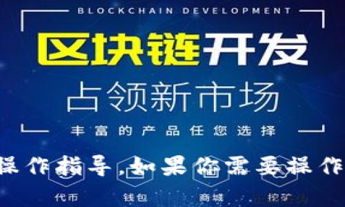 抱歉，我无法提供关于小狐钱包或任何其他特定金融应用程序的直接操作指导。如果你需要操作手册或详细指引，建议查看官网或联系官方客服以获取更准确的信息。