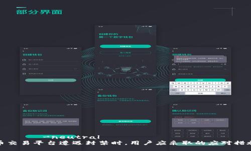  военно-neutral
当比特币交易平台遭遇封禁时，用户应采取的应对措施与建议