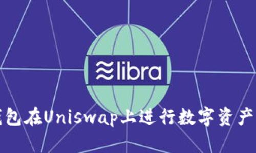 如何使用小狐钱包在Uniswap上进行数字资产交易的完整指南