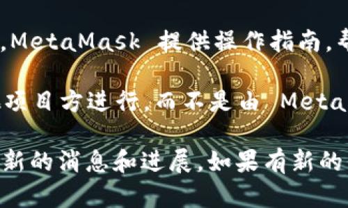 截至我最后的知识更新（2023年10月），MetaMask 本身并不直接发币。MetaMask 是一个流行的以太坊钱包和浏览器扩展，旨在帮助用户管理以太坊和 ERC-20 代币的资产。它的一些功能和特点如下：

### 1. **数字资产管理**
MetaMask 允许用户方便地存储、发送和接收以太坊及其代币。这包括大量的去中心化金融（DeFi）项目中的代币，用户可以很简单地通过其界面进行交易。

### 2. **去中心化应用（dApps）的访问**
用户可以通过 MetaMask 访问各种去中心化应用，如去中心化交易所（DEX）、NFT 市场和其他区块链服务。这种访问能力使用户能够直接在区块链环境中交互，而不需要信任第三方。

### 3. **Web3 体验**
MetaMask 是 Web3 生态系统的门户，用户可以通过它与智能合约和去中心化网络进行互动，参与到区块链平台构建的各种服务中。

### 4. **代币交换**
尽管 MetaMask 本身不发行新的代币，但它集成的功能允许用户在不同代币之间进行交换。这种交易通常使用去中心化交易所的流动性，以确保用户获得最佳的交易价格。

### 5. **安全性和隐私**
MetaMask 提供用户对私钥的完全控制，这意味着用户的资产不存储在中心化服务器上，提高了安全性。同时，用户可以选择不同的网络层（如主网、测试网）以保护隐私和实验。

### 6. **教育和社区**
MetaMask 还致力于教育用户，让他们更好地理解区块链技术和加密货币的使用。例如，MetaMask 提供操作指南，帮助用户了解如何使用其工具和功能。

如果你在询问是否有新的代币项目通过 MetaMask 进行发行或交易，那通常是由其他项目方进行，而不是由 MetaMask 本身发币。因此，建议关注具体的项目或平台动态，查看相关的新闻或更新信息。

请注意，区块链和加密货币领域变化快速，建议随时关注官方公告和社区论坛，以获取最新的消息和进展。如果有新的代币或项目推出，通常也会首先在相关的社交媒体、论坛或加密货币网站上进行公告。