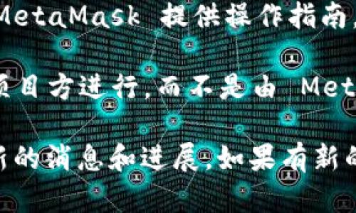 截至我最后的知识更新（2023年10月），MetaMask 本身并不直接发币。MetaMask 是一个流行的以太坊钱包和浏览器扩展，旨在帮助用户管理以太坊和 ERC-20 代币的资产。它的一些功能和特点如下：

### 1. **数字资产管理**
MetaMask 允许用户方便地存储、发送和接收以太坊及其代币。这包括大量的去中心化金融（DeFi）项目中的代币，用户可以很简单地通过其界面进行交易。

### 2. **去中心化应用（dApps）的访问**
用户可以通过 MetaMask 访问各种去中心化应用，如去中心化交易所（DEX）、NFT 市场和其他区块链服务。这种访问能力使用户能够直接在区块链环境中交互，而不需要信任第三方。

### 3. **Web3 体验**
MetaMask 是 Web3 生态系统的门户，用户可以通过它与智能合约和去中心化网络进行互动，参与到区块链平台构建的各种服务中。

### 4. **代币交换**
尽管 MetaMask 本身不发行新的代币，但它集成的功能允许用户在不同代币之间进行交换。这种交易通常使用去中心化交易所的流动性，以确保用户获得最佳的交易价格。

### 5. **安全性和隐私**
MetaMask 提供用户对私钥的完全控制，这意味着用户的资产不存储在中心化服务器上，提高了安全性。同时，用户可以选择不同的网络层（如主网、测试网）以保护隐私和实验。

### 6. **教育和社区**
MetaMask 还致力于教育用户，让他们更好地理解区块链技术和加密货币的使用。例如，MetaMask 提供操作指南，帮助用户了解如何使用其工具和功能。

如果你在询问是否有新的代币项目通过 MetaMask 进行发行或交易，那通常是由其他项目方进行，而不是由 MetaMask 本身发币。因此，建议关注具体的项目或平台动态，查看相关的新闻或更新信息。

请注意，区块链和加密货币领域变化快速，建议随时关注官方公告和社区论坛，以获取最新的消息和进展。如果有新的代币或项目推出，通常也会首先在相关的社交媒体、论坛或加密货币网站上进行公告。