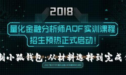 手把手教你缝制小狐钱包：从材料选择到完成作品的详细指南