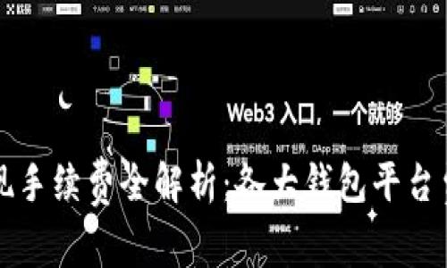 虚拟币钱包提现手续费全解析：各大钱包平台费用对比与策略