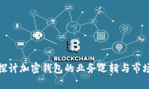 深入探讨加密钱包的业务逻辑与市场影响