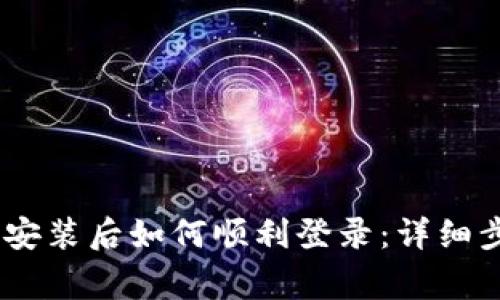 biatoti小狐钱包新安装后如何顺利登录：详细步骤与常见问题解析