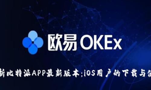 全面解析比特派APP最新版本：iOS用户的下载与使用指南