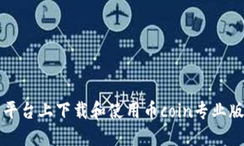 如何在不同平台上下载和使用币coin专业版的完整指南