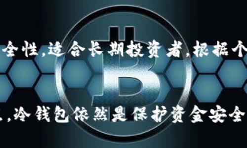 冷钱包是什么？探索数字货币的安全存储解决方案

冷钱包,数字货币,安全存储,区块链/guanjianci

一、什么是冷钱包？
冷钱包，顾名思义，是一种与互联网完全隔离的数字货币存储方式。它们被设计用来保护用户的私钥，确保这些敏感信息不被网络攻击或黑客窃取。冷钱包与热钱包相对，后者通常是在线钱包，既可以方便快捷地进行交易，但也在安全性上存在一定风险。

二、冷钱包的工作原理
冷钱包不需要连接到网络进行操作，这意味着黑客几乎无法通过网络攻击他们。常见的冷钱包的形式包括硬件钱包、纸钱包等。硬件钱包是专门设计的设备，拥有高水平的安全性，而纸钱包则是将私钥和公钥打印在纸上，这更具耐用性，适合长期存储。

三、冷钱包的类型
冷钱包可以分为几种主要类型：
ul
    listrong硬件钱包：/strong这些是专门设计的物理设备，如Ledger和Trezor。它们通过USB连接电脑，提供安全存储和管理数字资产的能力。一般来说，硬件钱包在安全性和便捷性之间取得了良好的平衡。/li
    listrong纸钱包：/strong纸钱包是一种将私钥和公钥打印在纸上的方法。这种方式便宜且安全，但用户需要特别注意防止纸张的损坏或丢失。/li
    listrong冷存储设备：/strong一些用户选择将他们的数字资产存储在不联网的计算机或设备上。这种方法提供了额外的安全层，但也增加了操作的复杂性。/li
/ul

四、冷钱包的优点
使用冷钱包的主要优点在于其卓越的安全性。因为它们与互联网隔离，所以不容易受到黑客的攻击。此外，冷钱包的长期存储能力使得用户可以将其数字资产在不需要频繁交易的情况下保存。此外，冷钱包的多样性使得用户可以选择最适合自己需求的存储方式。

五、冷钱包的缺点
尽管冷钱包提供了一定的安全优势，但它们也存在一些缺点。例如，使用冷钱包时，用户在进行交易时必须首先将资金转移到热钱包中，这增加了交易的复杂性。此外，冷钱包一旦遗失或损坏，可能导致用户永久失去对其数字资产的访问权限。

六、如何选择合适的冷钱包？
选择冷钱包时，用户需要考虑多个因素，包括安全性、便捷性、支持的加密货币种类以及预算。硬件钱包虽然相对昂贵，但提供的安全保障是显而易见的。相对而言，纸钱包虽然经济，但对新手用户而言，设置和管理可能需要更多的学习和时间投入。

七、冷钱包的未来发展
随着区块链技术和数字货币的不断发展，冷钱包的安全性和易用性也在不断提升。新兴的技术如多重签名和分布式存储正在逐渐被应用于冷钱包中，进一步增强了数字资产的保护。同时，随着用户的日益增长，市场上冷钱包的选择也在不断扩展。

八、冷钱包与热钱包的比较
冷钱包与热钱包的最大区别在于其安全性和便捷性。热钱包通常在线，使用方便，适合频繁交易的用户，而冷钱包则提供更高的安全性，适合长期投资者。根据个人的需求选择合适的钱包类型是至关重要的，用户必须在安全与便捷之间找到平衡。

九、结论
冷钱包是数字货币投资者必不可少的工具，其强大的安全性为储存数字资产提供了良好的解决方案。尽管存在一些使用上的缺点，冷钱包依然是保护资金安全的重要选择。随着技术进步和市场需求的变化，冷钱包的形式和功能可能还会继续演变，成为用户在数字货币交易中的忠实伴侣。