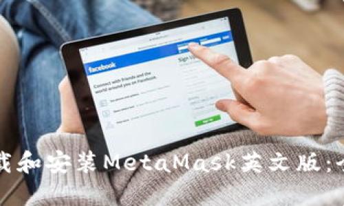 如何下载和安装MetaMask英文版：全面指南