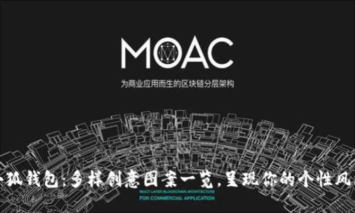 小狐钱包：多样创意图案一览，呈现你的个性风格