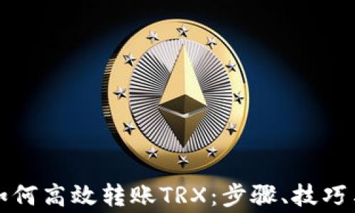 
小狐钱包如何高效转账TRX：步骤、技巧与注意事项