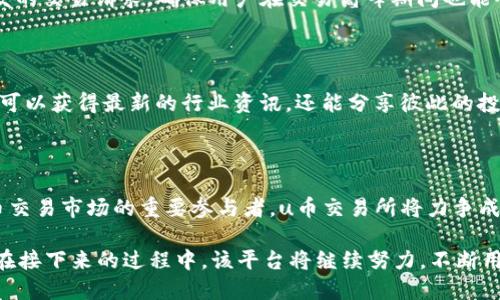 u币交易所平台多长时间/u

u币, 交易所, 平台, 时长/guanjianci

u币交易所的成立与发展历程

u币交易所是近年来在数字货币交易领域迅速崛起的一个平台，专注于提供安全、便捷的数字资产交易服务。自成立以来，它经历了多个阶段，从最初的用户注册到现如今的交易量暴涨，u币交易所的成长历程是一部典型的互联网发展史。

成立初期：打磨用户体验

u币交易所于2018年正式成立。在成立初期，交易所的主要任务是建立一个用户友好的界面，保障用户能在平台上轻松进行交易。团队针对用户体验进行了深入的研究，着力于设计一个直观且易于操作的交易界面。通过不断的用户反馈与改进，u币交易所迅速积累了第一批忠实用户。

扩展业务：从单一交易到多元化服务

随着用户数量的增加，u币交易所逐渐扩展了其业务范围。最初，仅支持主要的几种虚拟货币交易，现在平台上可交易的资产种类已经超过了50种，涵盖了比特币、以太坊、瑞波币等多种主流数字货币。此外，u币交易所还引入了杠杆交易、合约交易以及质押等衍生品服务，满足了不同投资者的需求。

安全保障：构建用户信任

在数字货币的交易过程中，安全性是用户最为关注的因素之一。u币交易所深知这一点，因此在安全建设上投入了大量资源，实施多重安全策略，包括资金冷存储、多重身份验证以及实时监控系统。通过这些举措，u币交易所赢得了用户的广泛信赖。

技术创新：提升交易效率

技术创新是u币交易所能迅速崛起的关键。有别于传统交易所的架构，u币交易所采用了高性能的分布式架构，能够支持高并发的交易请求，确保用户在交易高峰期间也能顺畅操作。此外，借助区块链技术的高透明性，用户可以随时查询到交易信息，增强了交易的透明性和参与感。

用户社区：构建良好的互动环境

为了增强用户的归属感与社区的活跃度，u币交易所还建立了积极的用户社区。通过定期举办线上线下的交流活动，用户不仅可以获得最新的行业资讯，还能分享彼此的投资心得和交易策略。这种社区互动为u币交易所注入了活力，使平台更加人性化。

未来展望：持续创新和改进

展望未来，u币交易所将继续秉持用户至上的原则，不断进行技术创新与业务扩展，以满足用户日益增长的需求。作为数字货币交易市场的重要参与者，u币交易所将力争成为全球领先的交易平台，为用户提供更为专业、安全的服务。

总的来说，u币交易所自成立以来，凭借其良好的用户体验、丰富的交易品种以及可信的安全措施，正在逐步赢得用户的青睐。在接下来的过程中，该平台将继续努力，不断用户服务，推动更高水平的数字资产交易体验。