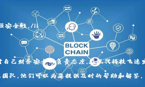 tiaoti如何安全退出小狐钱包账户，确保资金保护/tiaoti
小狐钱包, 账户退出, 安全保障, 资金保护/guanjianci

引言：关注账户安全的重要性
在数字支付时代，电子钱包已成为我们日常生活中的重要工具。小狐钱包作为一款备受欢迎的电子钱包应用，其便捷性和安全性吸引了大量用户。但是，随着手机应用的普及，我们也不能忽视安全退出账户的必要性。正确的操作不仅能够保护我们的账户安全，同时也能防止不必要的财务损失。本文将详细介绍如何安全退出小狐钱包账户，并提供相应的安全建议。

步骤一：打开小狐钱包应用
首先，确保您已经在手机上下载并安装了小狐钱包应用。如果还没有，请前往应用商店进行下载并注册账户。打开应用后，您将首页，并看到各种功能模块，如转账、充值和账户信息等。

步骤二：进入账户设置
在应用的首页，您会发现右下角通常有一个“我”或“账户”图标。点击该图标进入账户个人中心。在个人中心页面，您可以查看自己的账户余额、交易记录、提示消息和设置选项。

步骤三：找到注销或退出账户的选项
在账户设置页面，向下滚动找到“退出登录”或“注销账户”的选项。在不同版本的小狐钱包中，这个选项可能略有不同，但一般都在账户设置或安全设置的页面中。

步骤四：确认退出操作
点击“退出登录”后，应用可能会提示您确认该操作。这是为了保护您的账户安全，避免误操作。请仔细阅读提示信息，确认后再点击“确认退出”。一旦退出，您需要重新输入账号和密码才能再次进入账户。

步骤五：检查账户安全
在成功退出之后，建议检查一下账户安全。确保手机不再保存任何密码信息，尤其是在公共或共享设备上使用小狐钱包时。您可以选择清除浏览器缓存和应用的存储信息，进一步保障账户的安全性。

补充建议：如何保护您的账户安全
除了正确退出小狐钱包账户，我们还需要日常关注账户安全。以下几点建议可以帮助您更好地保护账户：
ul
  listrong定期更换密码：/strong确保您的账户密码不易被猜测，建议定期更换，并使用包含字母、数字和特殊符号的组合。/li
  listrong启用双重验证：/strong如果小狐钱包支持双重验证功能，务必开启。这将增加额外的安全层次，即使密码泄露也能保护您的账户。/li
  listrong避免在公共Wi-Fi上进行重要操作：/strong尽量避免使用公共Wi-Fi网络进行重要的财务操作。如果必需使用，确保使用虚拟专用网络（VPN）来增强安全性。/li
  listrong定期检查账户活动：/strong定期查看交易明细，及时发现异常交易，若发现可疑活动，应立即联系小狐钱包客服进行处理。/li
/ul

总结：安全退出是财务保护的重要环节
通过以上步骤，您可以轻松安全地退出小狐钱包账户。同时，务必保持对账户安全的关注和防范，保障您资金的安全。这不仅是保护自身财产的必要措施，也是对自己财务安全的负责态度。在现代科技飞速发展的今天，我们更要谨慎对待自己的数字资产，确保每一次操作都尽可能降低风险。

希望本文能够为您提供实用的信息，帮助您更好地使用小狐钱包及保护自己的账户安全。如有其他疑问或想进一步了解的内容，欢迎随时咨询小狐钱包的客服团队，他们可以为您提供及时的帮助和解答。