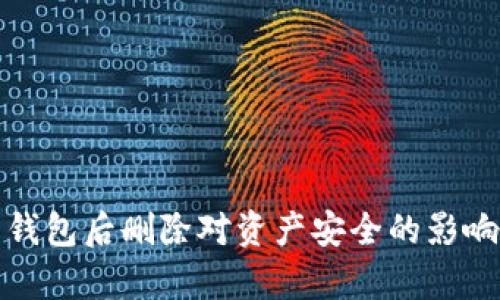 下载虚拟币钱包后删除对资产安全的影响分析及建议