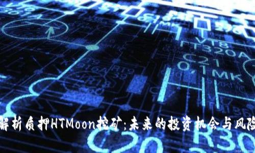 全面解析质押HTMoon挖矿：未来的投资机会与风险分析