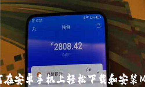 
全面指南：如何在安卓手机上轻松下载和安装MetaMask钱包