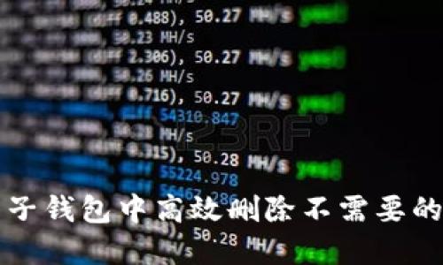 如何在火狐狸电子钱包中高效删除不需要的资产和交易记录