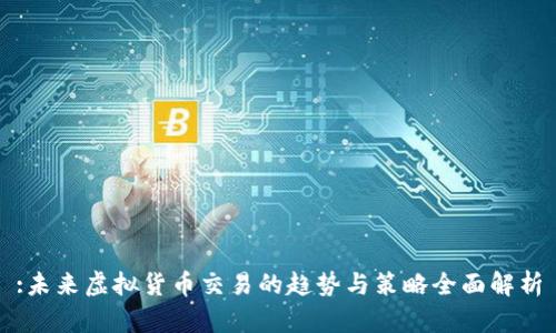 :未来虚拟货币交易的趋势与策略全面解析