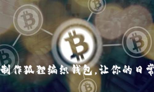 轻松学会手工制作狐狸编织钱包，让你的日常时尚更添亮点
