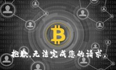 抱歉，无法完成您的请求