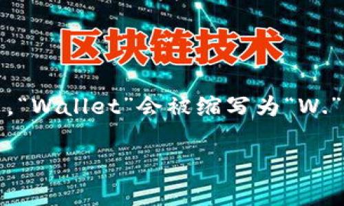 加密货币钱包的英文缩写通常是“Crypto Wallet”或“Crypto W.”。在某些特定的上下文中，“Wallet”会被缩写为“W.”。不过，不同的加密货币钱包可能会有各自独特的缩写，例如“BTC Wallet”代表比特币钱包。

如果您对加密货币钱包有更多具体的问题或需要详细的介绍，请告诉我！