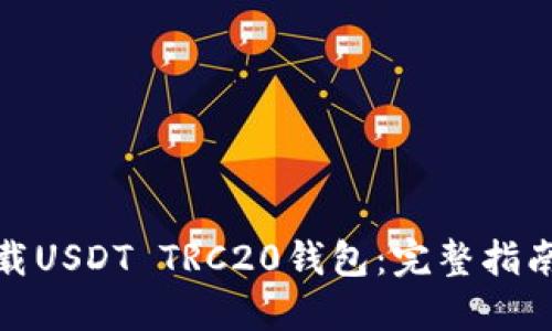 如何安全下载USDT TRC20钱包：完整指南与推荐网址