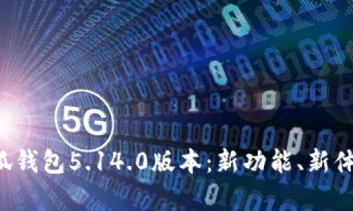 全面解析小狐钱包5.14.0版本：新功能、新体验、用户反馈