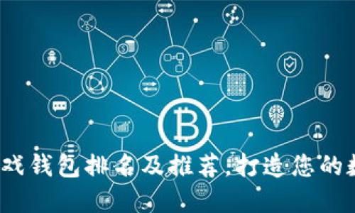 2023年区块链游戏钱包排名及推荐，打造您的数字资产管理利器