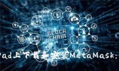 如何在iPad上下载和安装MetaMask：详细指南