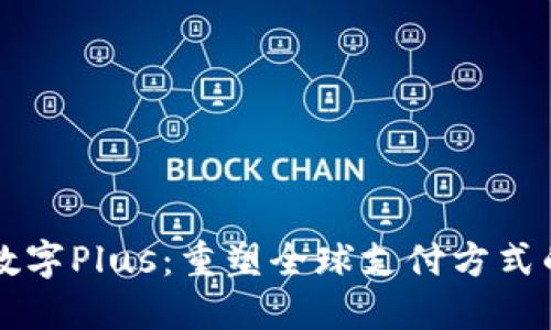 国际数字Plus：重塑全球支付方式的未来